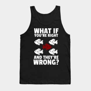 what if you're right and they're wrong? Tank Top